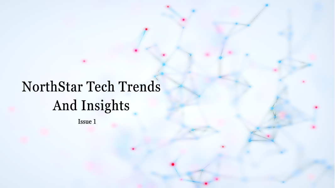 NorthStar Tech Trends And Insights Issue 1